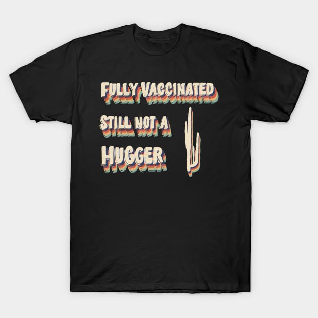 Fully Vaccinated Still Not A Hugger T-Shirt by UnderDesign